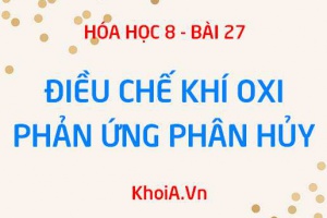 Cách điều chế Oxi từ KMnO4, KClO3, H2O và Không khí bằng phản ứng phân hủy - Hóa 8 bài 27